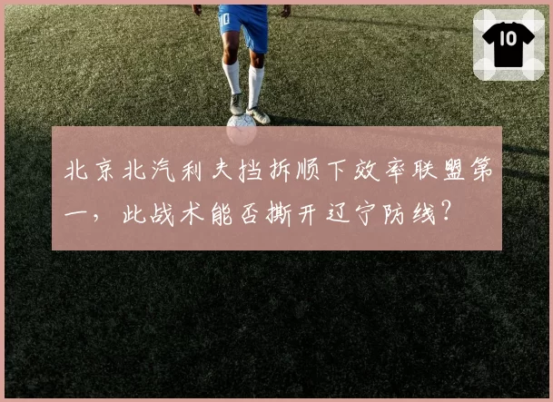 北京北汽利夫挡拆顺下效率联盟第一，此战术能否撕开辽宁防线？