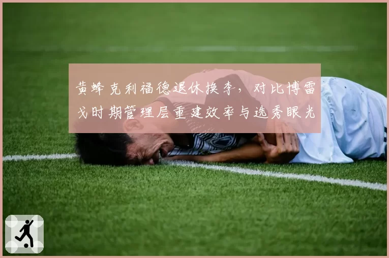 黄蜂克利福德退休换李,对比博雷戈时期管理层重建效率与选秀眼光差异
